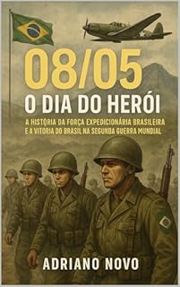 Livro 08/05 – O Dia do Herói: A história da Força Expedicionária Brasileira e a vitória do Brasil na Segunda Guerra Mundial
