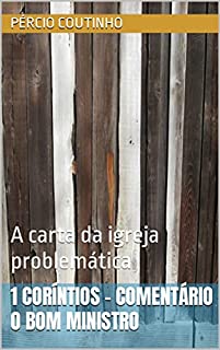 Livro 1 Coríntios - Comentário O Bom Ministro: A carta da igreja problemática