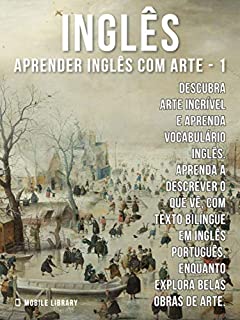 1 - Inglês - Aprender Inglês com Arte: Descubra arte incrível e aprenda vocabulário português com textos bilingues Inglés Português