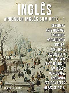 Livro 1 - Inglês - Aprender Inglês com Arte: Descubra arte incrível e aprenda vocabulário português com textos bilingues Inglés Português