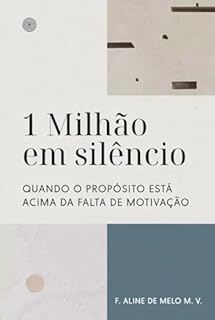 Livro 1 MILHÃO EM SILÊNCIO - QUANDO O PROPÓSITO ESTÁ ACIMA DA FALTA DE MOTIVAÇÃO