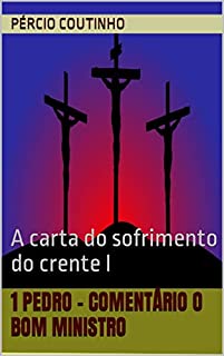Livro 1 Pedro - Comentário O Bom Ministro: A carta do sofrimento do crente I