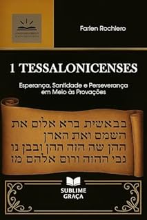 Livro 1 TESSALONICENSES: Esperança, Santidade e Perseverança em Meio às Provações (Comentários da Bíblia)