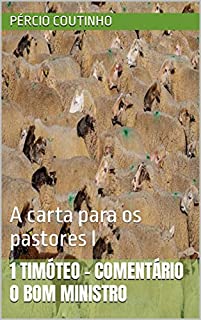 Livro 1 Timóteo - Comentário O Bom Ministro: A carta para os pastores I