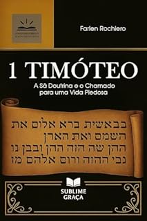 1 TIMÓTEO: A Sã Doutrina e o Chamado para uma Vida Piedosa (Comentários da Bíblia)