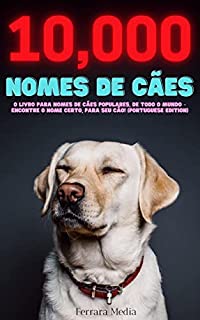 Livro 10,000 Nomes de cães – O livro para nomes de cães populares, de todo o mundo – Encontre o nome certo, para seu cão! (Portuguese Edition)
