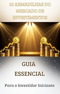 10 ARMADILHAS DO MERCADO DE INVESTIMENTOS: Guia Essencial para Investidor Iniciante