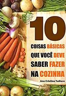 Livro 10 Coisas Básicas Que Você Deve Saber Fazer Na Cozinha