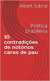 10 contradições de notórios caras de pau: Política brasileira