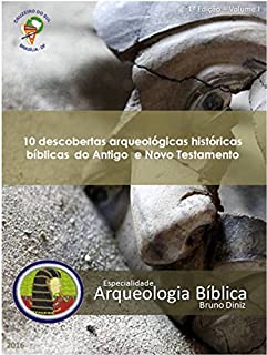 10 Descobertas arqueológicas históricas Bíblicas do Antigo e Novo Testamento: Arqueologia Bíblica