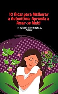 Livro 10 dicas para melhorar a autoestima: Aprenda a amar-se mais : A