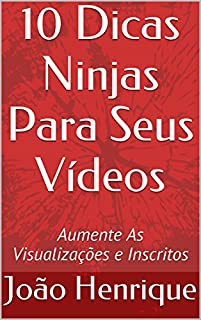 Livro 10 Dicas Ninjas Para Seus Vídeos: Aumente As Visualizações e Inscritos