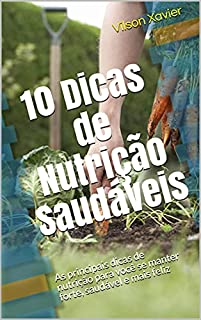 Livro 10 Dicas de Nutrição Saudáveis: As principais dicas de nutrição para você se manter forte, saudável e mais feliz