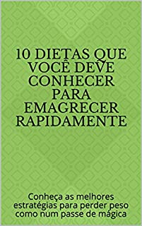 Livro 10 Dietas Que Você Deve Conhecer Para Emagrecer Rapidamente: Conheça as melhores estratégias para perder peso como num passe de mágica