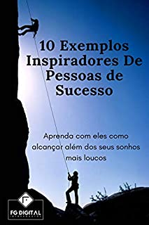 Livro 10 Exemplos Inspiradores De Pessoas de Sucesso: Aprenda com eles como alcançar além dos seus sonhos mais loucos