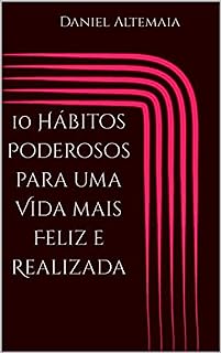 10 Hábitos Poderosos para uma Vida mais Feliz e Realizada