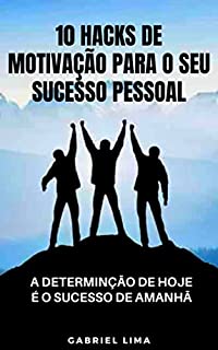 Livro 10 Hacks de motivação para o seu sucesso pessoal: A determinação de hoje é o sucesso de amanhã