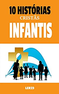 10 História Cristãs Infantis: Leia Agora as 10 História Cristãs Infantis (Histórias Infantis Livro 1)