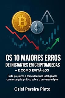 Livro Os 10 Maiores Erros de Iniciantes em Criptomoedas – e Como Evitá-los: Evite prejuízos e tome decisões inteligentes com este guia prático sobre o universo cripto.