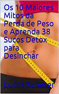 Livro Os 10 Maiores Mitos da Perda de Peso e Aprenda 38 Sucos Detox para Desinchar