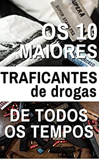 Livro Os 10 Maiores Traficantes de Todos os Tempos: Poder, ambição, drogas e dinheiro... muito dinheiro!