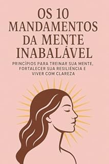Livro Os 10 Mandamentos da Mente Inabalável: Princípios para treinar sua mente, fortalecer sua resiliência e viver com clareza