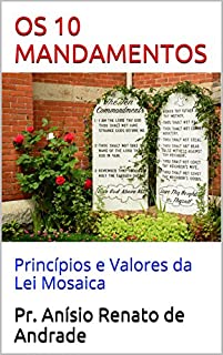 Livro OS 10 MANDAMENTOS: Princípios e Valores da Lei Mosaica
