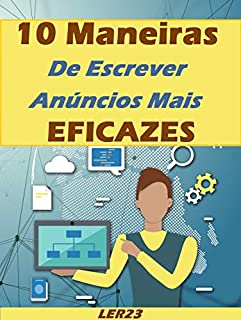 Livro 10 Maneiras de Escrever Anúncios Mais Eficazes: Dicas Super Práticas Para Escrever Anúncios Mais Eficazes (Copywriting Livro 2)