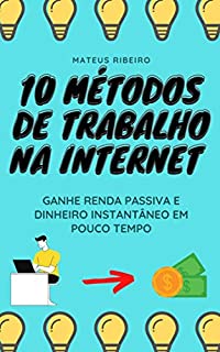 Livro 10 métodos de trabalho na internet: Ganhe renda passiva e dinheiro instantâneo em pouco tempo