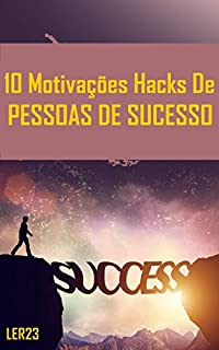 Livro 10 Motivações Hacks De Pessoas de Sucesso: E-book 10 Motivações Hacks De Pessoas de Sucesso (Motivação Livro 1)