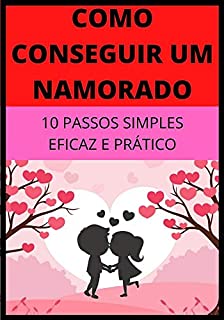 Livro 10 Passos Para Conseguir um Namorado: COMO CONSEGUIR UM AMOR