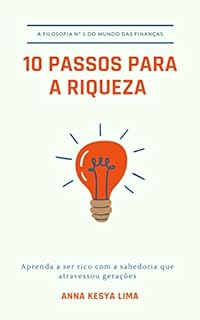 10 PASSOS PARA A RIQUEZA : Aprenda a ser rico com a sabedoria que atravessou gerações