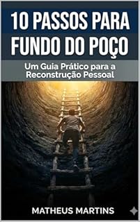Livro 10 Passos para Sair do Fundo do Poço: Um Guia Definitivo para a Reconstrução Pessoal e a Conquista da Resiliência Antifrágil