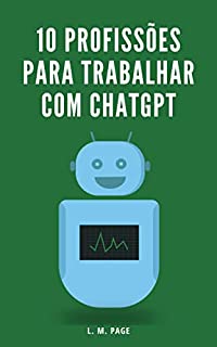 Livro 10 Profissões para Trabalhar com ChatGPT: Descubra como se destacar no mercado