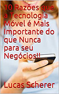 10 Razões que a Tecnologia Móvel é Mais Importante do que Nunca para seu Negócios!!