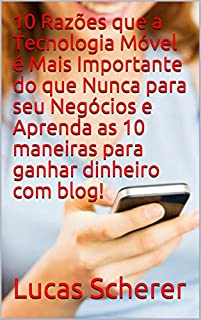 10 Razões que a Tecnologia Móvel é Mais Importante do que Nunca para seu Negócios e Aprenda as 10 maneiras para ganhar dinheiro com blog!