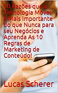 Livro 10 Razões que a Tecnologia Móvel é Mais Importante do que Nunca para seu Negócios e Aprenda As 10 Regras de Marketing de Conteúdo!
