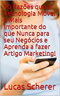 Livro 10 Razões que a Tecnologia Móvel é Mais Importante do que Nunca para seu Negócios e Aprenda a fazer Artigo Marketing!