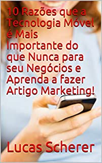 10 Razões que a Tecnologia Móvel é Mais Importante do que Nunca para seu Negócios e Aprenda a fazer Artigo Marketing!