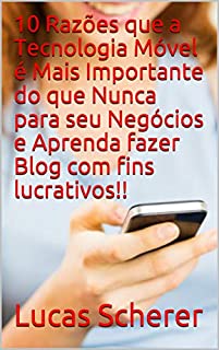 10 Razões que a Tecnologia Móvel é Mais Importante do que Nunca para seu Negócios e Aprenda fazer Blog com fins lucrativos!!