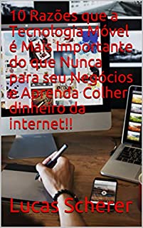 Livro 10 Razões que a Tecnologia Móvel é Mais Importante do que Nunca para seu Negócios e Aprenda Colher dinheiro da internet!!