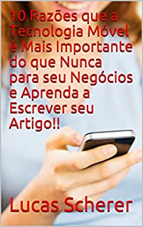 Livro 10 Razões que a Tecnologia Móvel é Mais Importante do que Nunca para seu Negócios e Aprenda a Escrever seu Artigo!!
