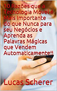 Livro 10 Razões que a Tecnologia Móvel é Mais Importante do que Nunca para seu Negócios e Aprenda as Palavras Mágicas que Vendem Automaticamente!!