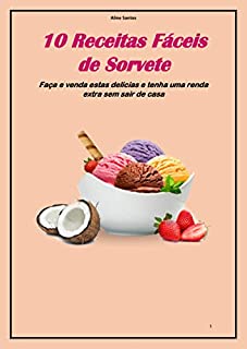 Livro 10 Receitas fáceis de Sorvete: Faça e venda estas delícias e tenha uma renda extra sem sair de casa