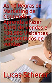 Livro As 10 Regras de Marketing de Conteúdo e Aprenda a fazer 50Mil de Vendas e 100.000 Visitantes Segmentados de vendas!