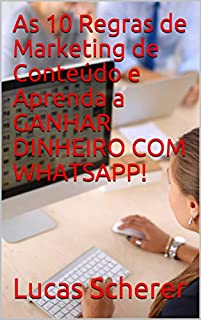 Livro As 10 Regras de Marketing de Conteúdo e Aprenda a GANHAR DINHEIRO COM WHATSAPP!