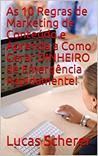 As 10 Regras de Marketing de Conteúdo e Aprenda a Como Gerar DINHEIRO de Emergência Rapidamente!