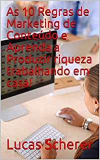 Livro As 10 Regras de Marketing de Conteúdo e Aprenda a Produzir riqueza trabalhando em casa!