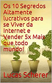 Livro Os 10 Segredos Altamente lucrativos para se Viver da Internet e Vender 5x Mais que todo mundo!