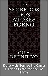 10 Segredos dos Atores Pornô: Dure Mais Tempo Na Cama E Tenha Performance De Filme